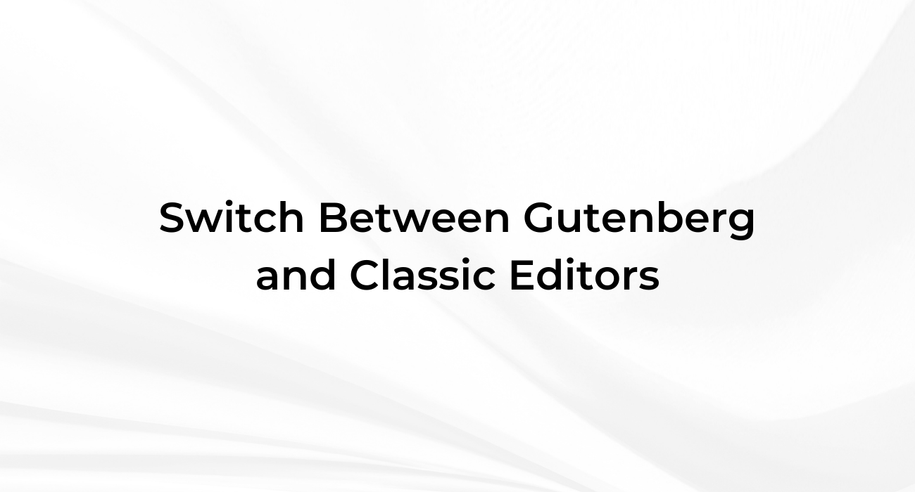 Switch Between Gutenberg and Classic Editors